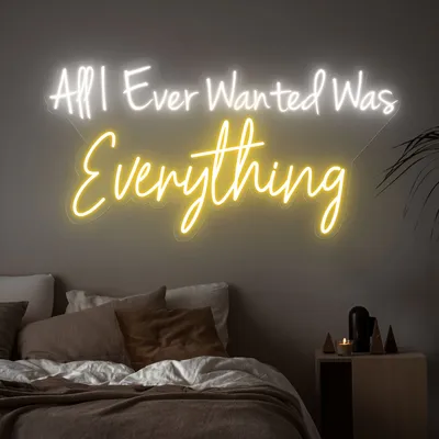 All I Ever Wanted Was Everything Neon Sign - Stealth Promo Co