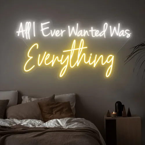 All I Ever Wanted Was Everything Neon Sign - Custom Pro Prints