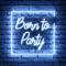 Born To Party Neon Sign - Custom Pro Prints