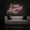 IT WAS ALWAYS YOU Neon Sign - Custom Pro Prints