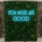It’s Still All Good Neon Sign - Custom Tees Today