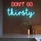 Don’t Go Thirsty Neon Sign - Custom Pro Prints